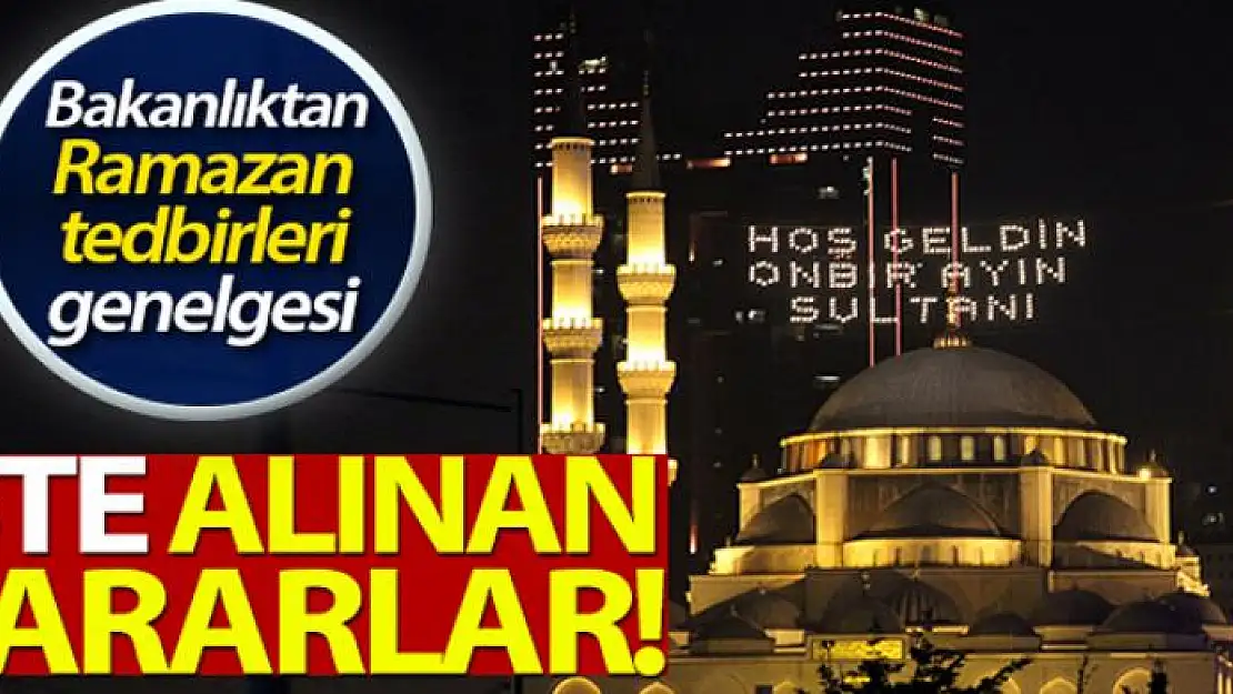 Bakanlıktan 81 ile ramazan tedbirleri genelgesi! İşte alınan kararlar