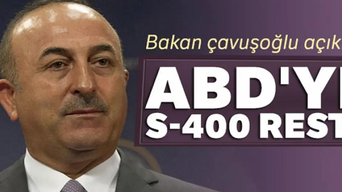 Bakan Çavuşoğlu açıkladı! ABD'ye S-400 resti!