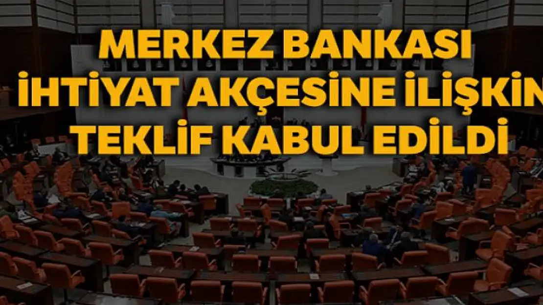 Merkez Bankası ihtiyat akçesine ilişkin değişiklik öngören teklif kabul edildi