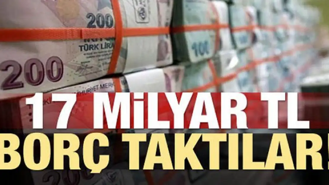 17 milyar TL borç taktılar