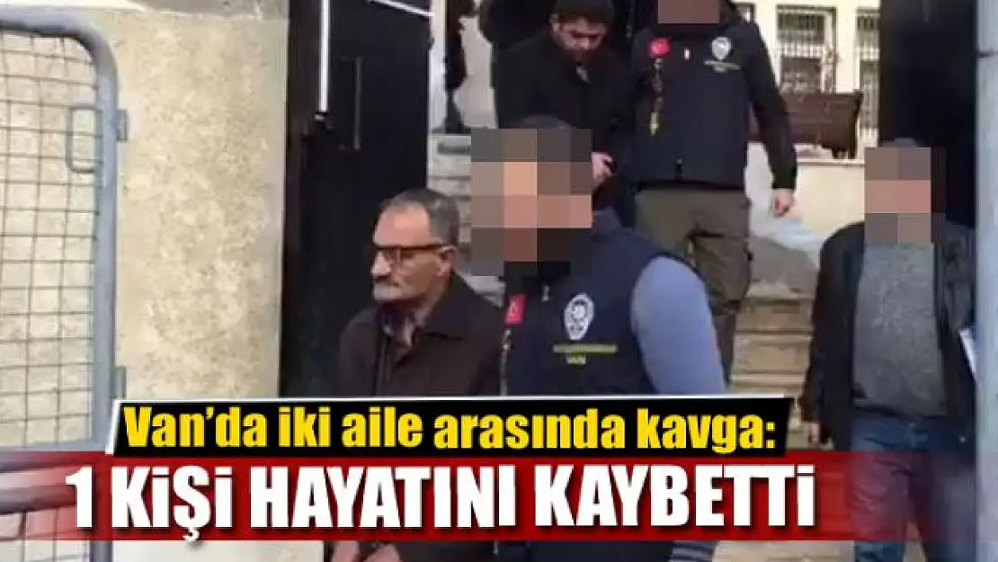 Van'da iki aile arasında kavga: 1 ölü 