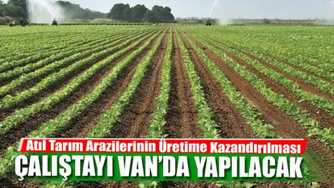 Atıl Tarım Arazilerinin Üretime Kazandırılması çalıştayı Van'da yapılacak