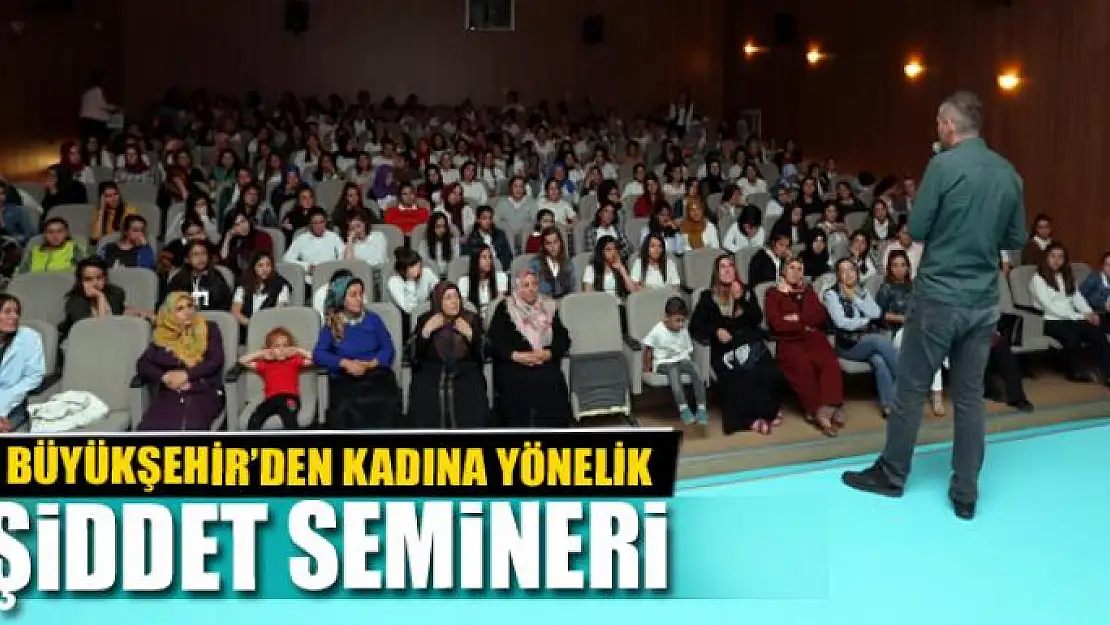 BÜYÜKŞEHİR'DEN KADINA YÖNELİK ŞİDDET SEMİNERİ