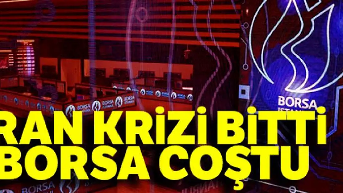 İran krizi bitti, borsa coştu