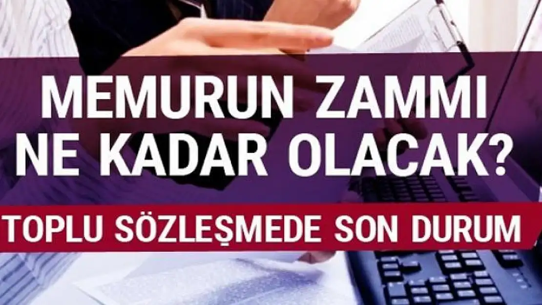 Memur toplu sözleşme zammı son durum ne?