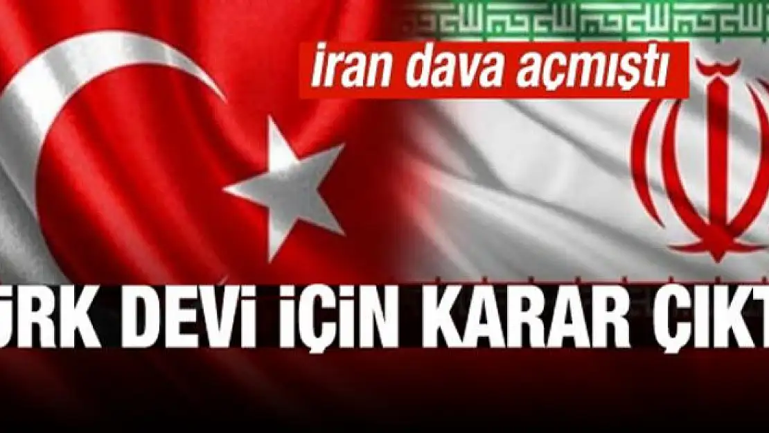 İran dava açmıştı! Türk devi için karar çıktı