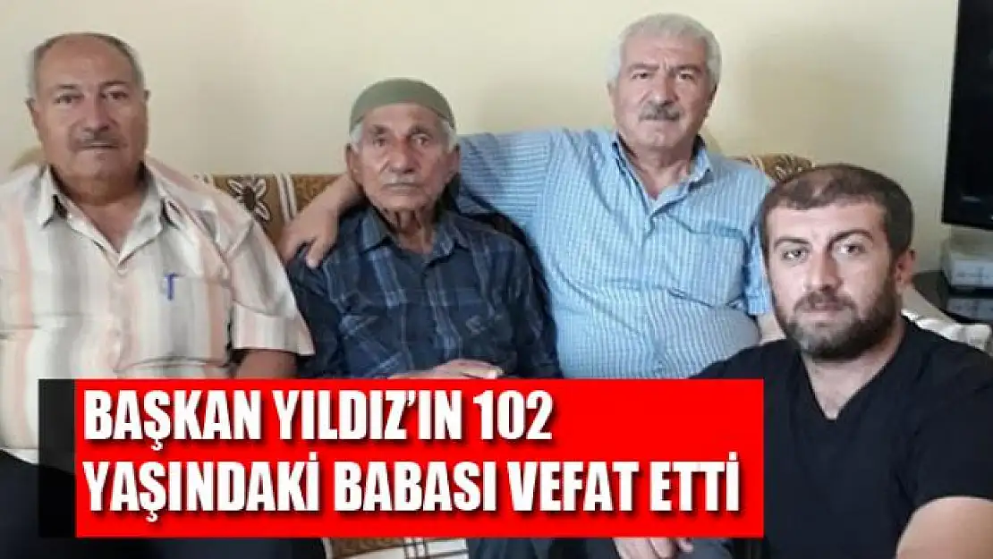 BAŞKAN YILDIZ'IN 102 YAŞINDAKİ BABASI VEFAT ETTİ