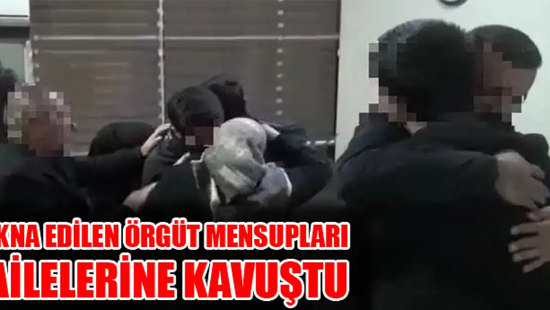 İkna edilen örgüt mensupları ailelerine kavuştu