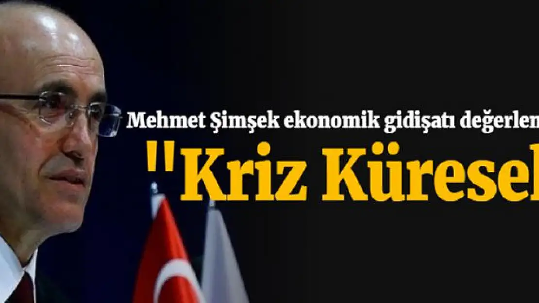 Şimşek, 'Kriz Küresel' dedi