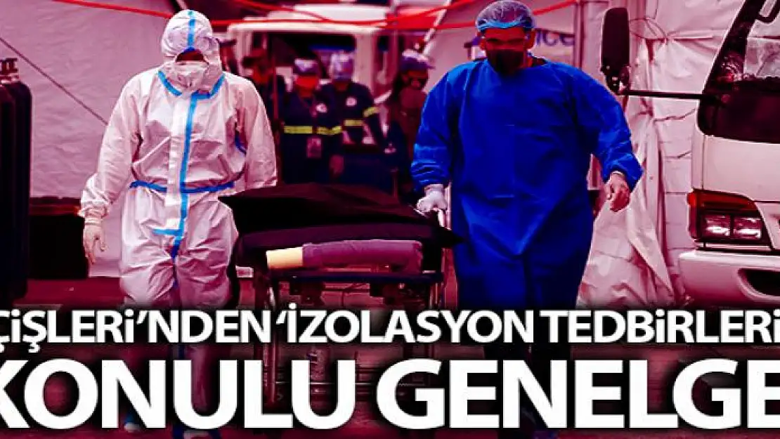 İçişleri Bakanlığı 81 İl valiliğine 'İzolasyon Tedbirleri' konulu genelge gönderdi