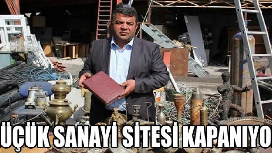 KÜÇÜK SANAYİ SİTESİ KAPANIYOR