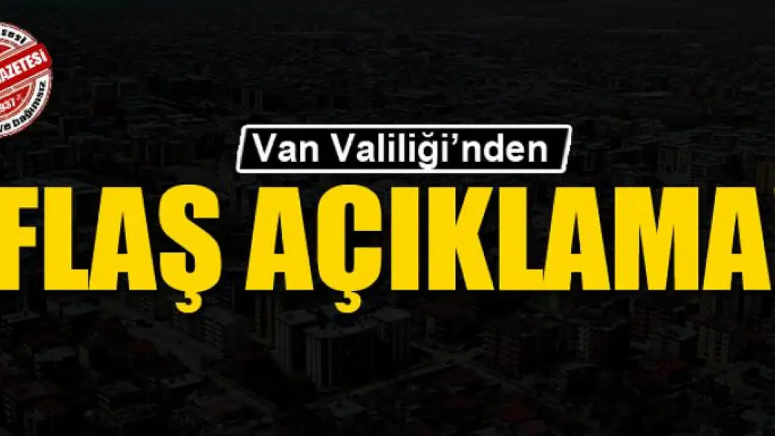 Van Valiliği'nden flaş açıklama