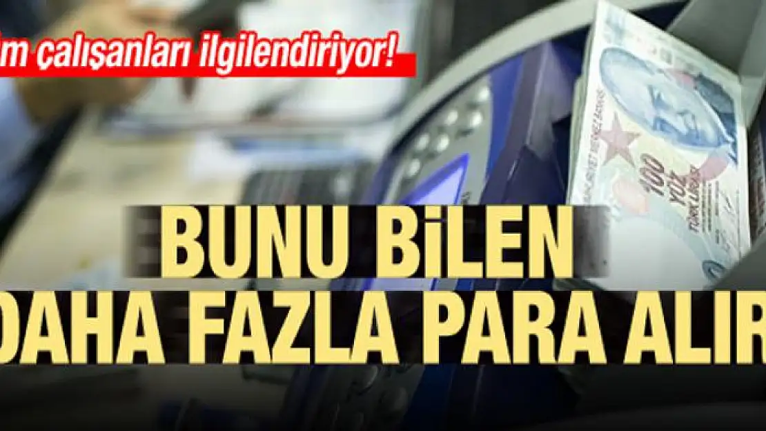 Çalışanlar dikkat! Bunu bilen daha fazla para alır