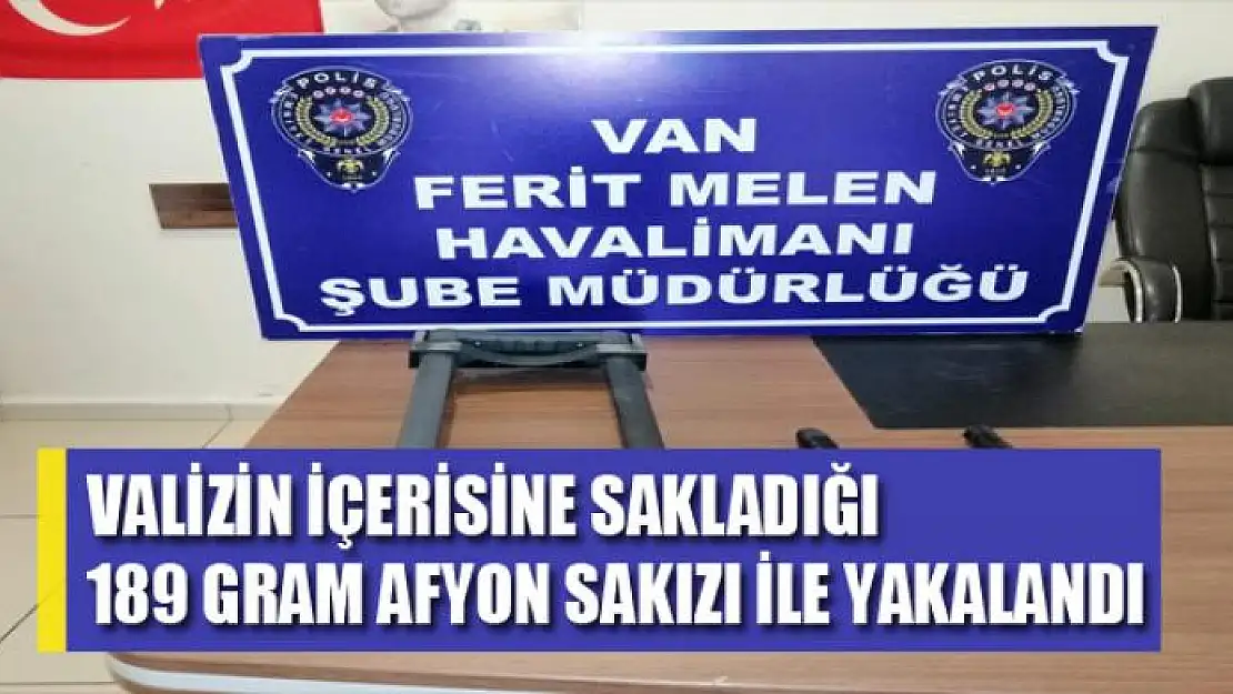 Valizin içerisine sakladığı 189 gram Afyon Sakızı ile yakalandı