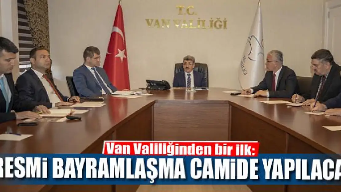  VAN VALİLİĞİNDEN   BIR İLK                                                                                                                          RESMİ BAYRAMLAŞMA CAMİDE YAPILACAK