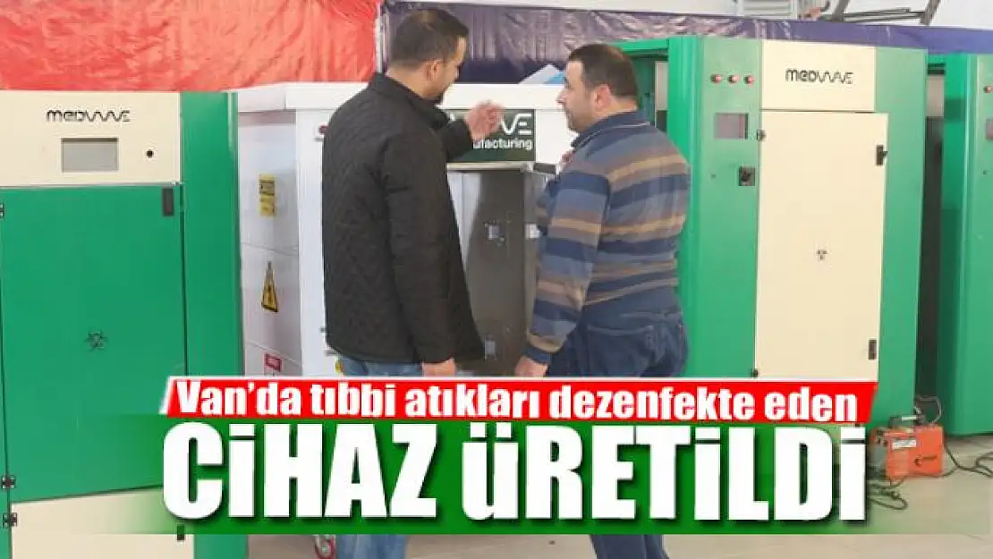 Van'da tıbbi atıkları dezenfekte eden cihaz üretildi