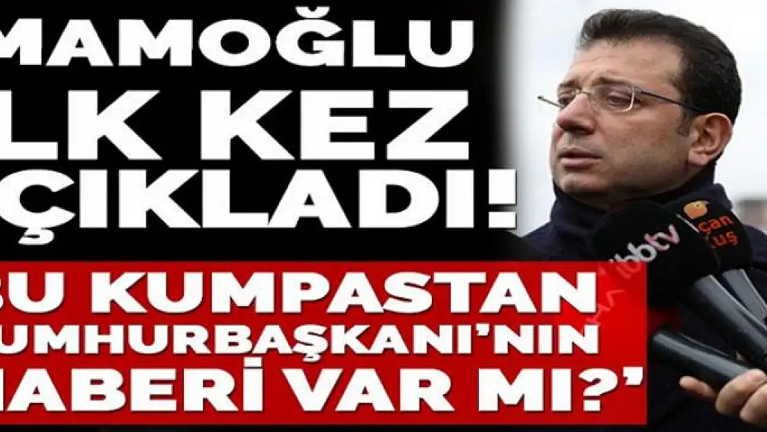 İmamoğlu: Bu kumpastan Sayın Cumhurbaşkanı'nın haberi var mı yok mu?