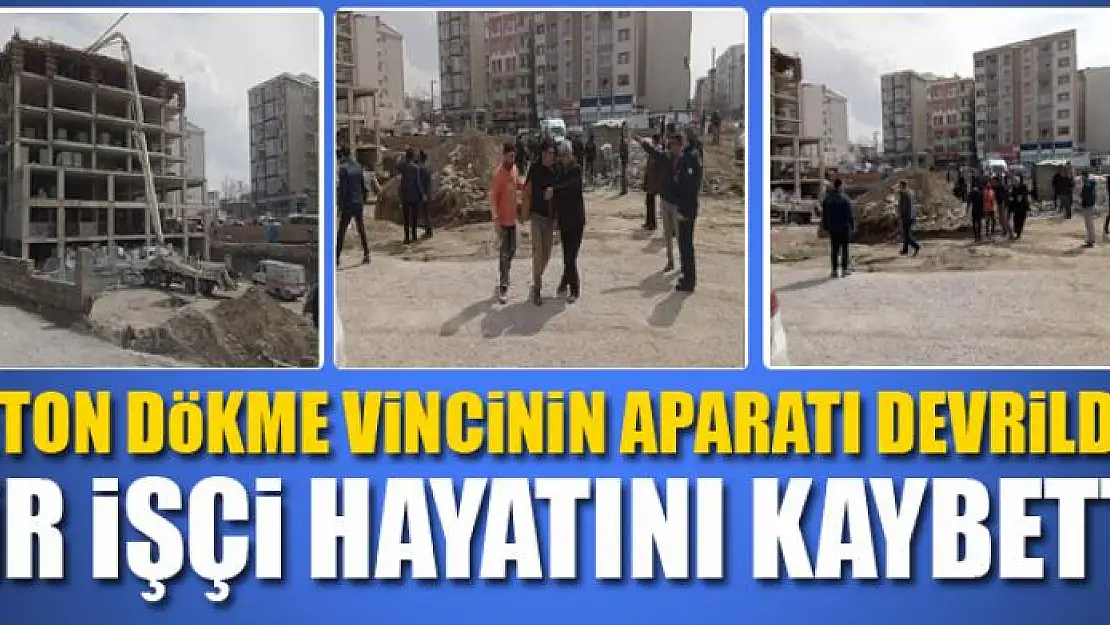 Beton dökme vincinin aparatı devrildi: 1 ölü 