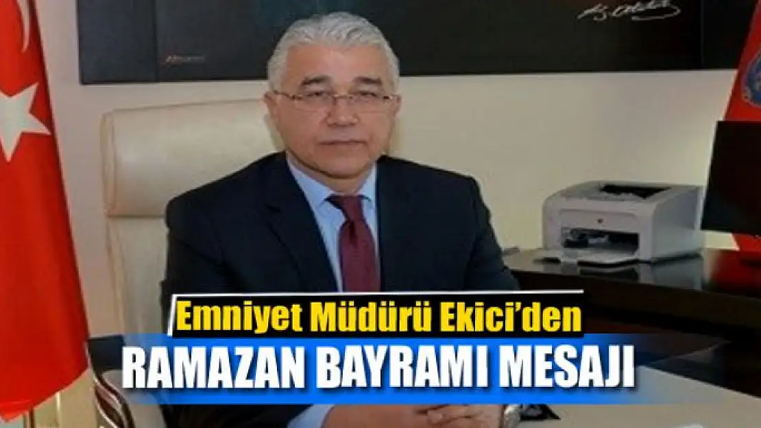 Emniyet Müdürü Ekici'den Ramazan Bayramı mesajı