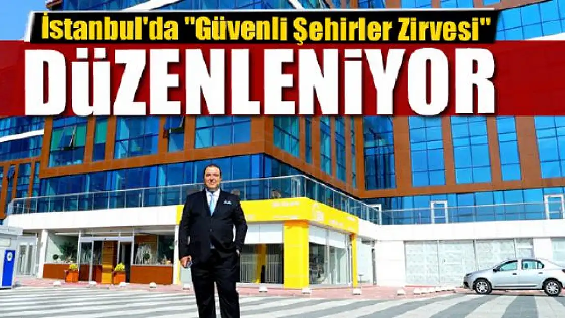 İstanbul'da 'Güvenli Şehirler Zirvesi' yapılacak