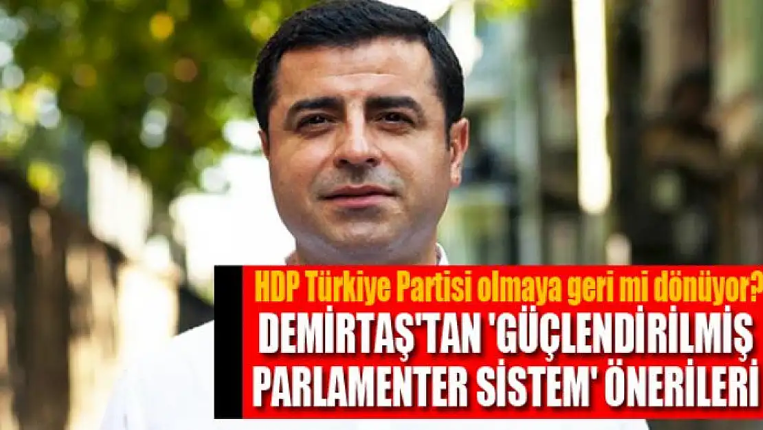 Demirtaş'tan 'Güçlendirilmiş Parlamenter Sistem' önerileri