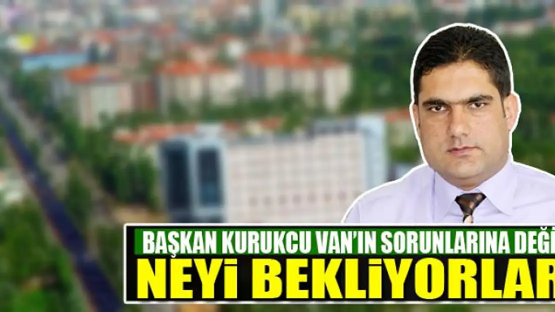 KURUKCU: NEYİ BEKLİYORLAR