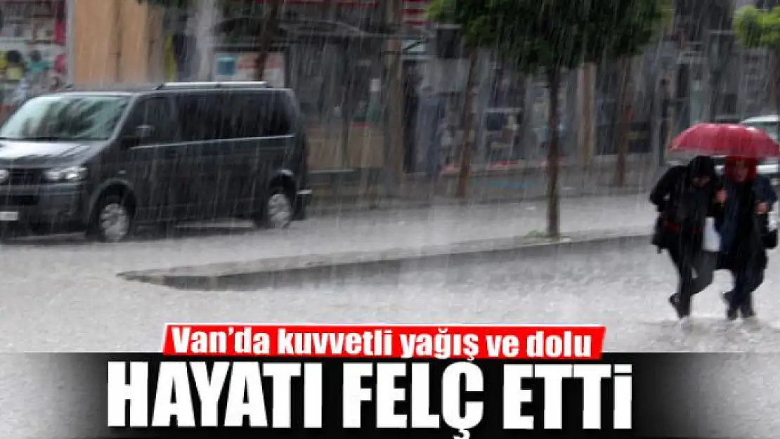 Van'da kuvvetli yağış ve dolu hayatı felç etti