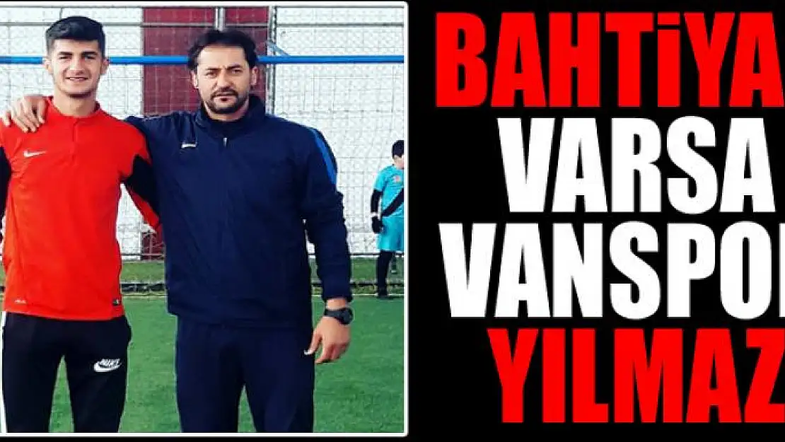 BAHTİYAR VARSA VANSPOR YILMAZ