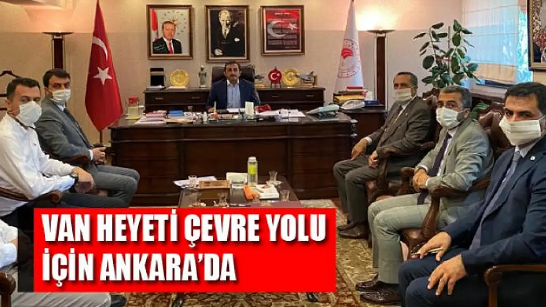 VAN HEYETİ ÇEVRE YOLU İÇİN ANKARA'DA