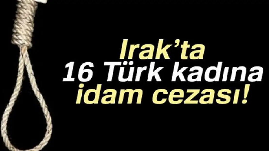 Irak'ta 16 Türk kadına idam cezası