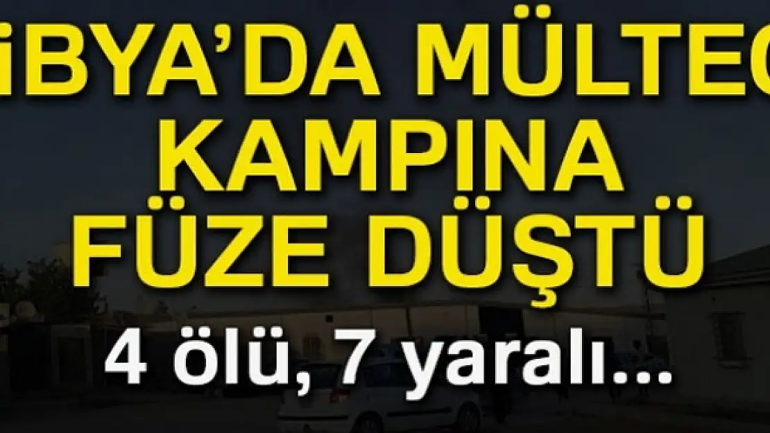 Libya'da mülteci kampına füze düştü: 4 ölü, 7 yaralı