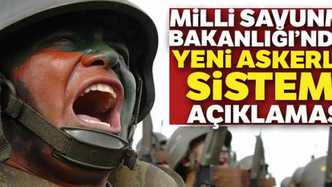 Milli Savunma Bakanlığı'ndan yeni askerlik sistemi açıklaması