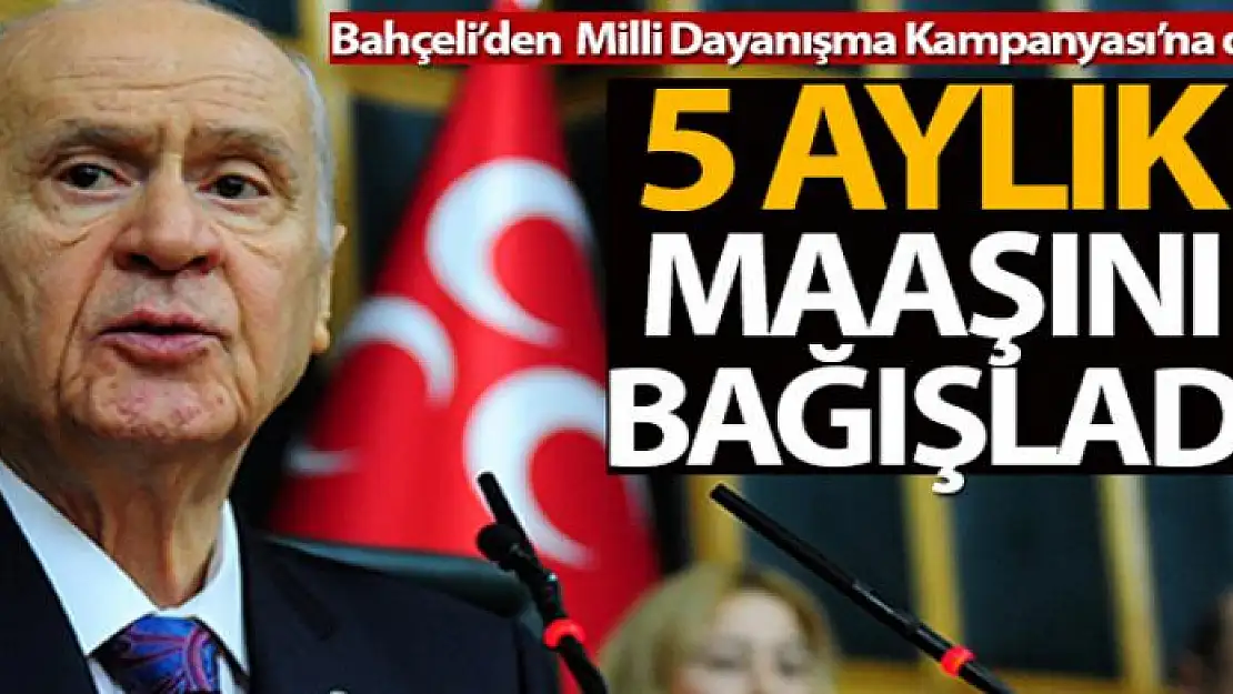 MHP Genel Başkanı Bahçeli: 'Milli Dayanışma Kampanyası'na 5 maaşımla katılıyorum'