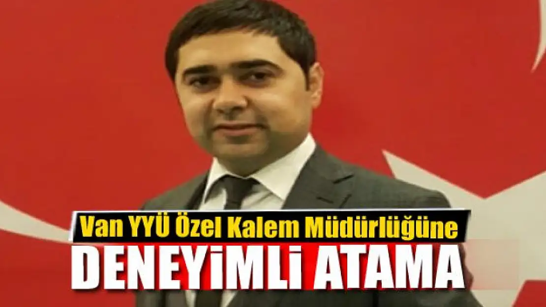 Van YYÜ Özel Kalem Müdürlüğüne deneyimli atama