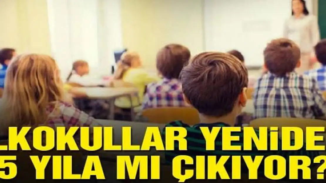 İlkokullar yeniden 5 yıla mı çıkıyor?