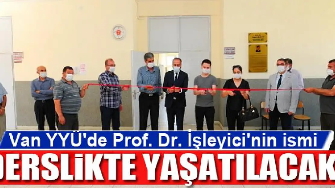 Van YYÜ'de Prof. Dr. İşleyici'nin ismi derslikte yaşatılacak