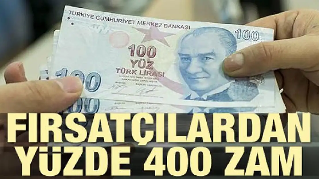 Fırsatçılardan yüzde 400 zam