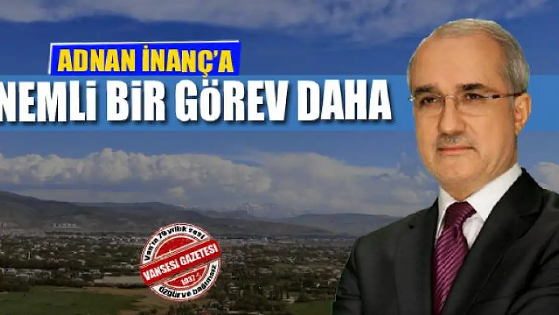 ADNAN İNANÇ'A ÖNEMLİ BİR GÖREV DAHA