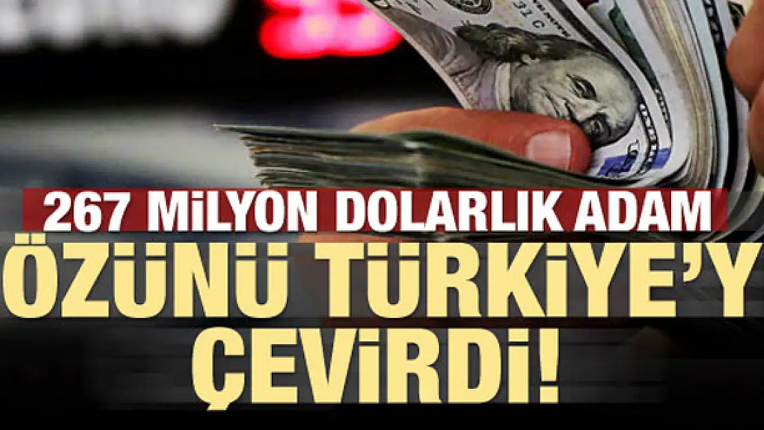 267 milyon dolarlık adam gözünü Türkiye`ye çevirdi