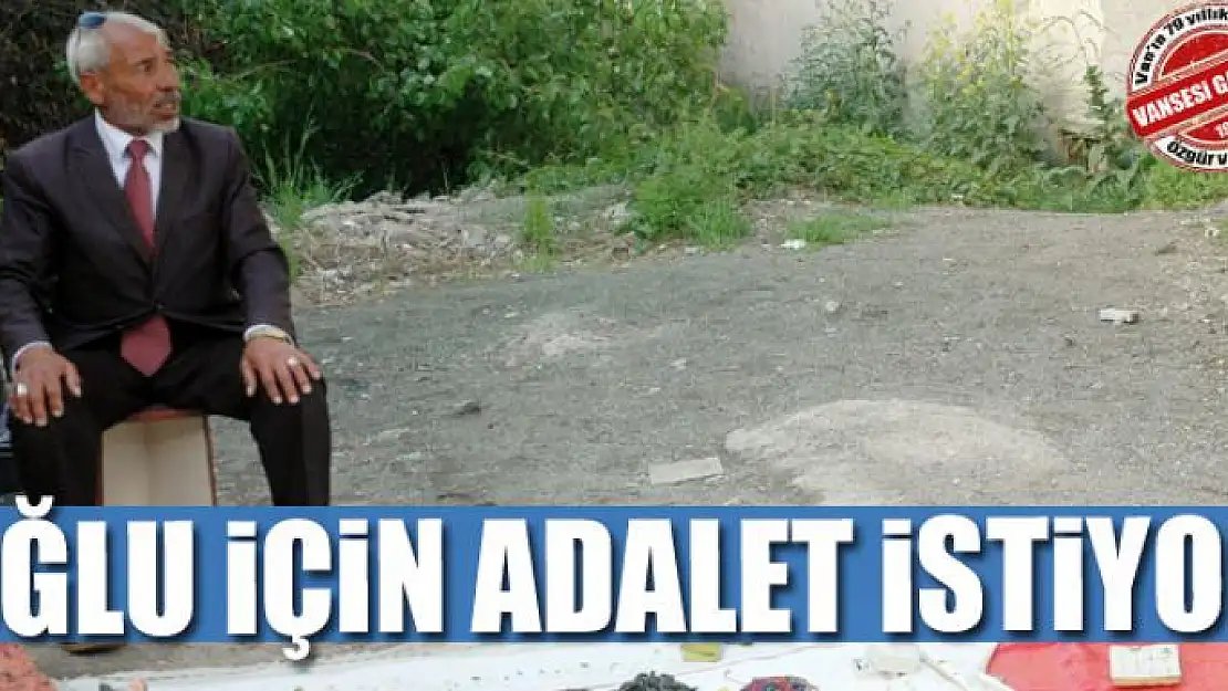 Oğlu için adalet istiyor 