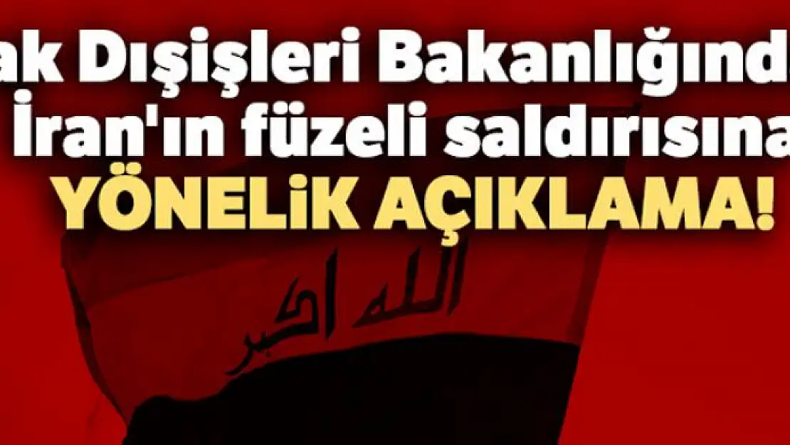 Irak Dışişleri Bakanlığından İran'ın füzeli saldırısına yönelik açıklama