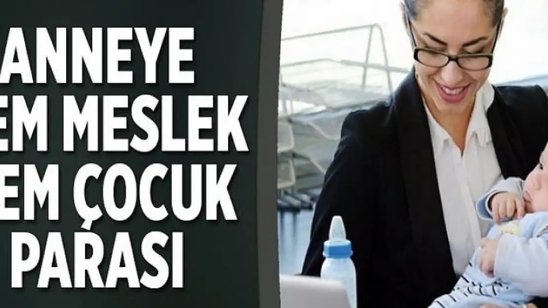 Anneye hem meslek hem çocuk parası  