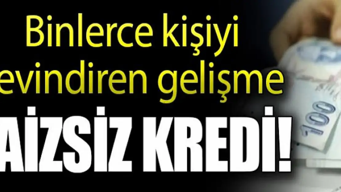 Binlerce kişiyi sevindiren gelişme! Faizsiz kredi...