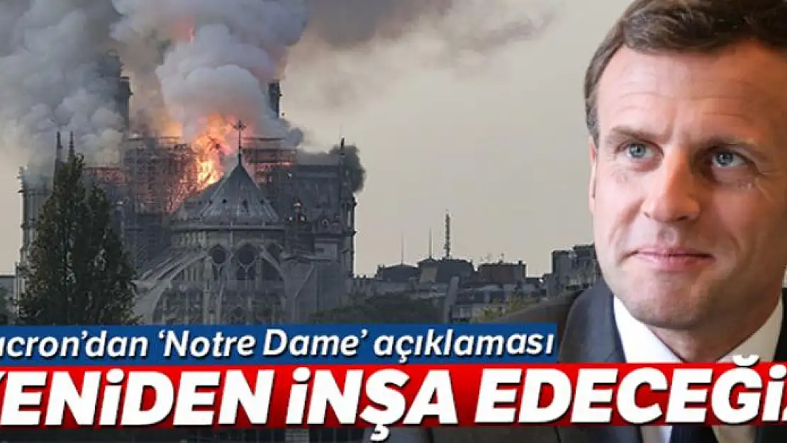 Macron: 'Notre-Dame Katedrali'ni yeniden inşa edeceğiz'