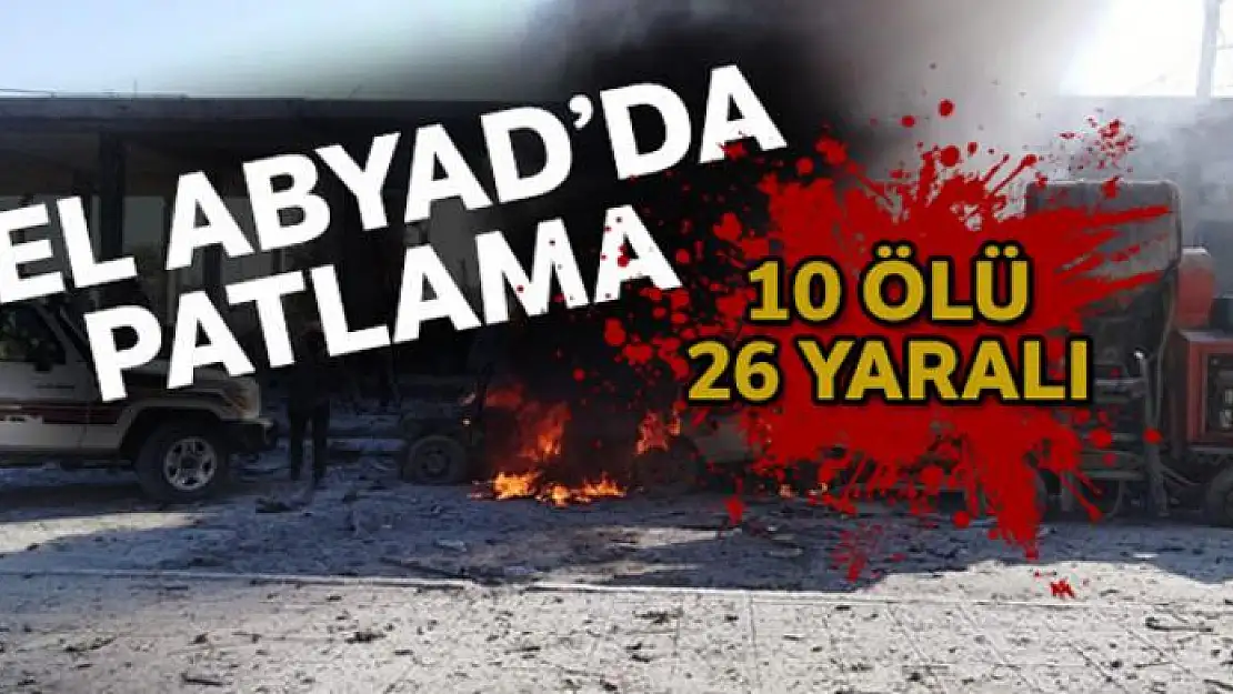 Tel Abyad'ın merkezinde bomba yüklü araç patladı: 10 ölü