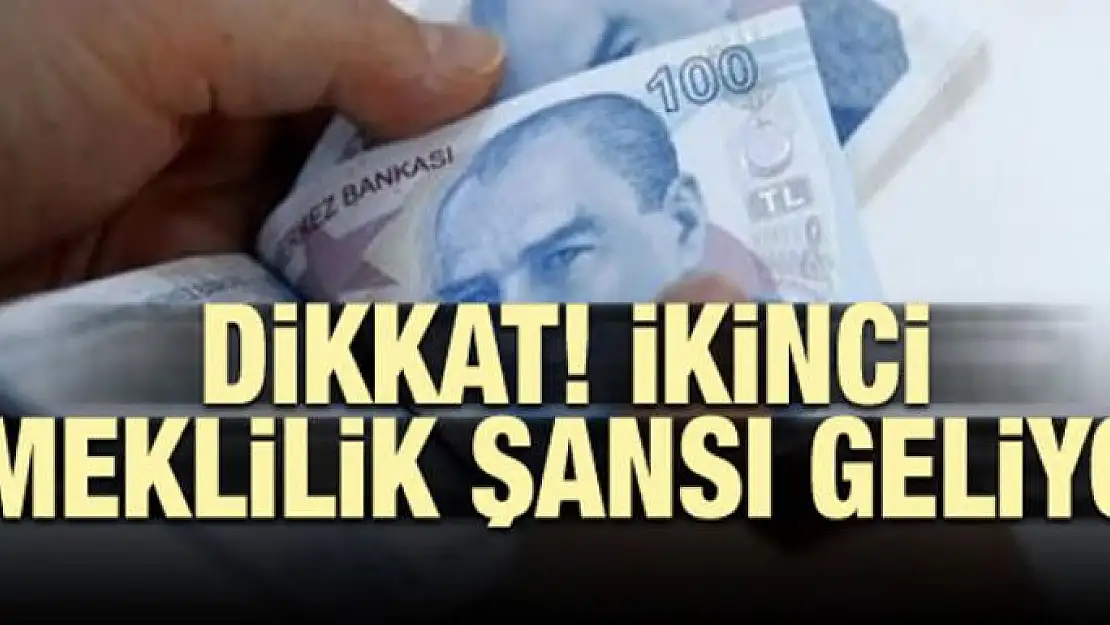 Dikkat! İkinci emeklilik şansı geliyor