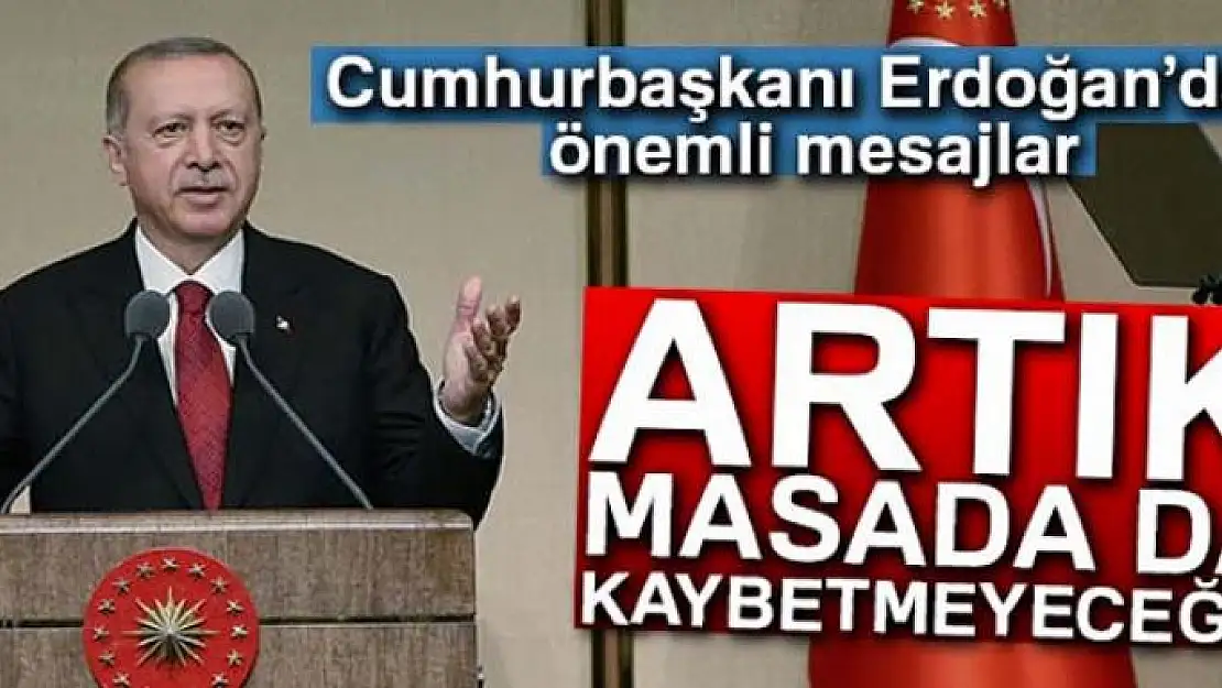 Cumhurbaşkanı Erdoğan: 'Artık masada da kaybetmeyeceğiz'