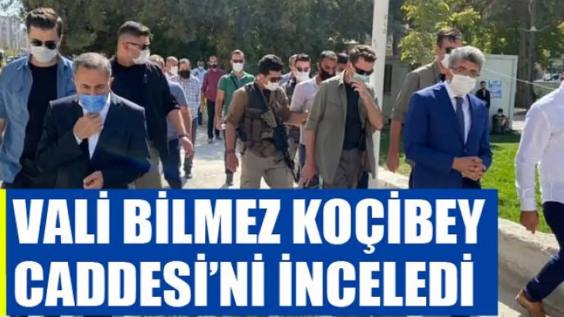 VALİ BİLMEZ KOÇİBEY CADDESİ'Nİ İNCELEDİ