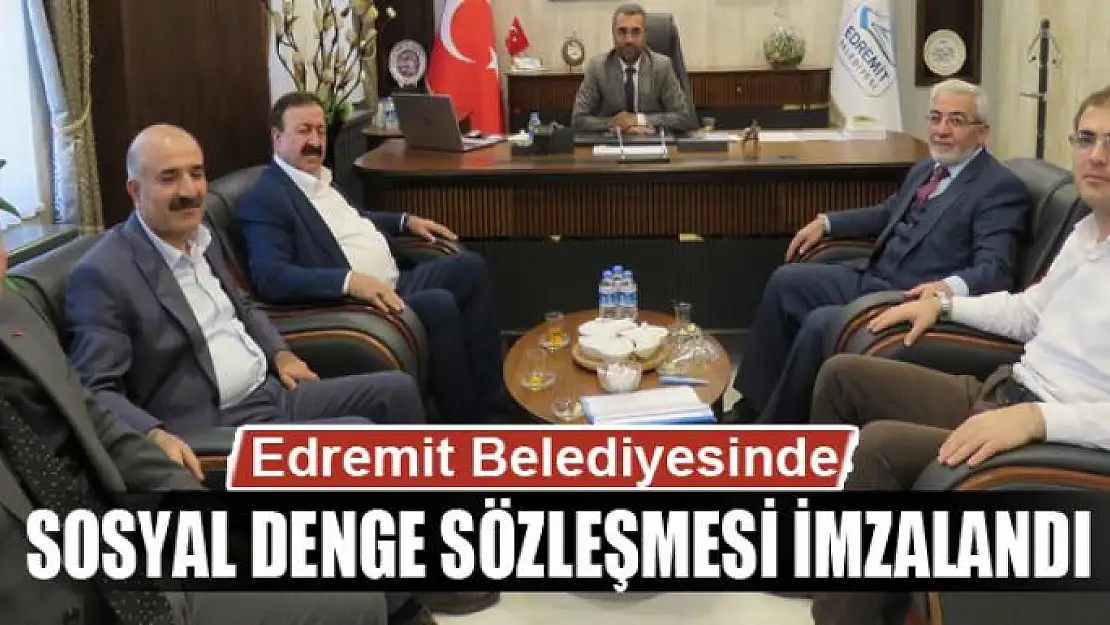 Edremit Belediyesinde 'Sosyal Denge Sözleşmesi' imzalandı