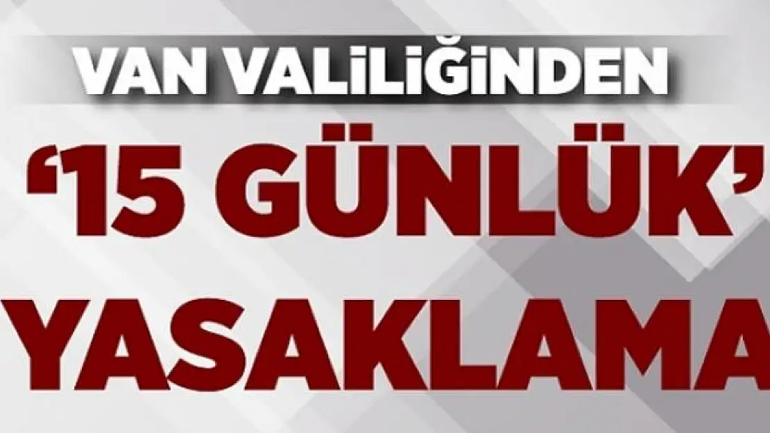 Van'da '15 günlük' yasaklama